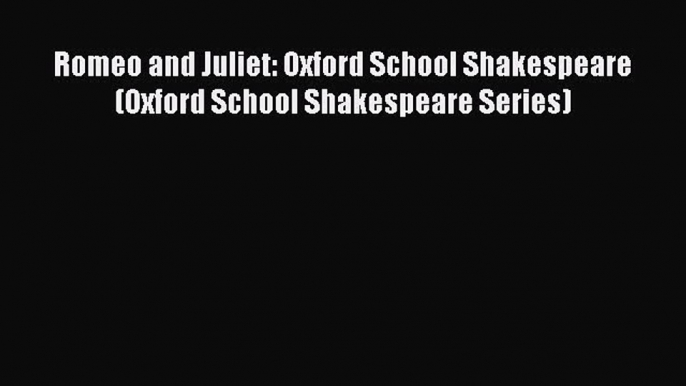 [PDF Download] Romeo and Juliet: Oxford School Shakespeare (Oxford School Shakespeare Series)