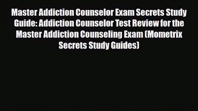 [PDF Download] Master Addiction Counselor Exam Secrets Study Guide: Addiction Counselor Test