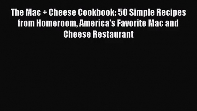 The Mac + Cheese Cookbook: 50 Simple Recipes from Homeroom America's Favorite Mac and Cheese