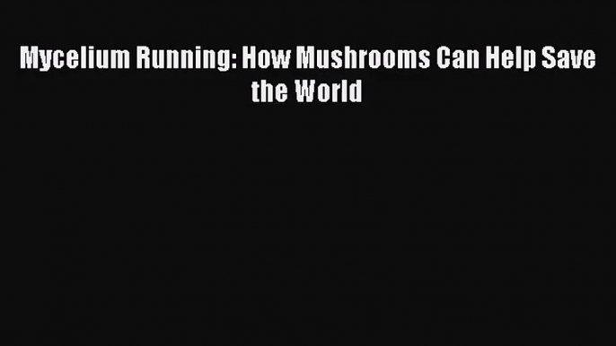 Mycelium Running: How Mushrooms Can Help Save the World  Free Books