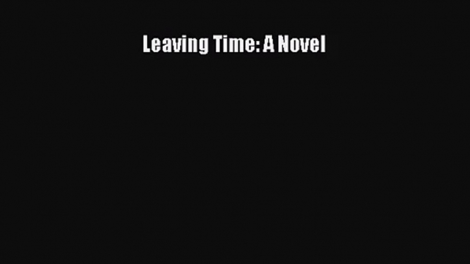 (PDF Download) Leaving Time: A Novel Download