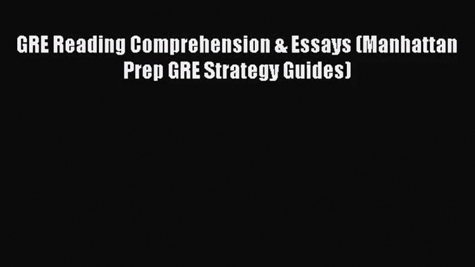 (PDF Download) GRE Reading Comprehension & Essays (Manhattan Prep GRE Strategy Guides) Read