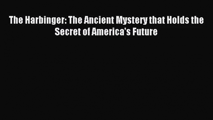 (PDF Download) The Harbinger: The Ancient Mystery that Holds the Secret of America's Future