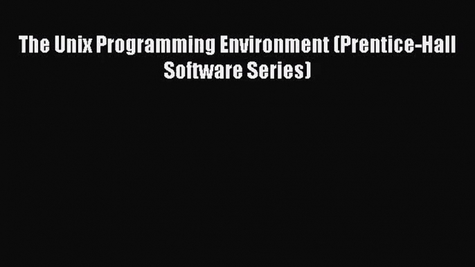 [PDF Download] The Unix Programming Environment (Prentice-Hall Software Series) [Download]