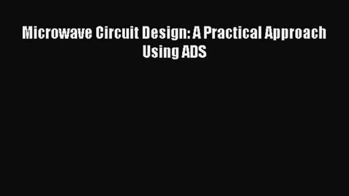 [PDF Download] Microwave Circuit Design: A Practical Approach Using ADS [Download] Online