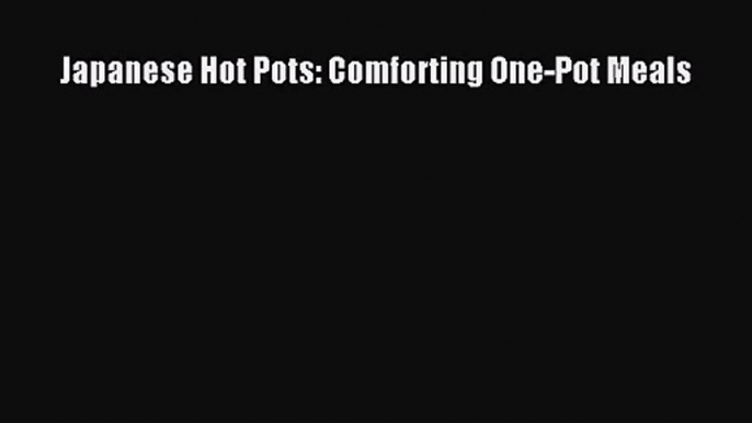 [PDF Download] Japanese Hot Pots: Comforting One-Pot Meals [PDF] Online