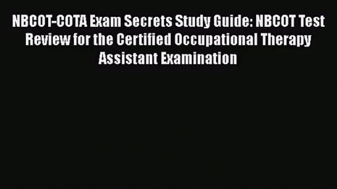 [PDF Download] NBCOT-COTA Exam Secrets Study Guide: NBCOT Test Review for the Certified Occupational