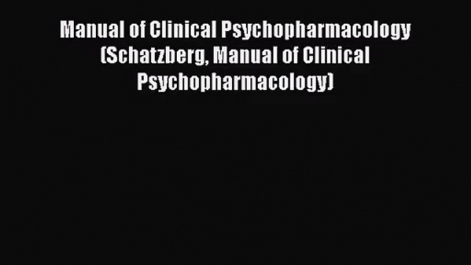 [PDF Download] Manual of Clinical Psychopharmacology (Schatzberg Manual of Clinical Psychopharmacology)