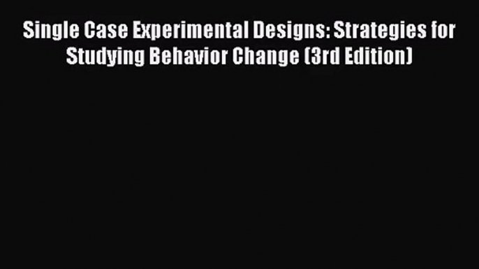 [PDF Download] Single Case Experimental Designs: Strategies for Studying Behavior Change (3rd