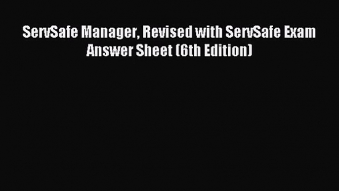 [PDF Download] ServSafe Manager Revised with ServSafe Exam Answer Sheet (6th Edition) [Read]