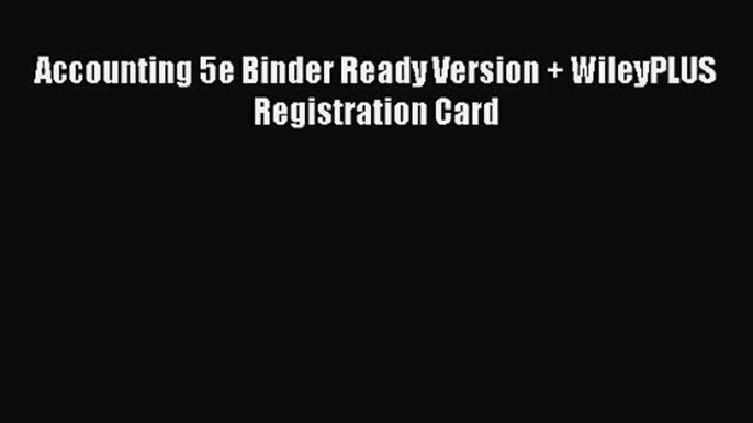 [PDF Download] Accounting 5e Binder Ready Version + WileyPLUS Registration Card [Download]