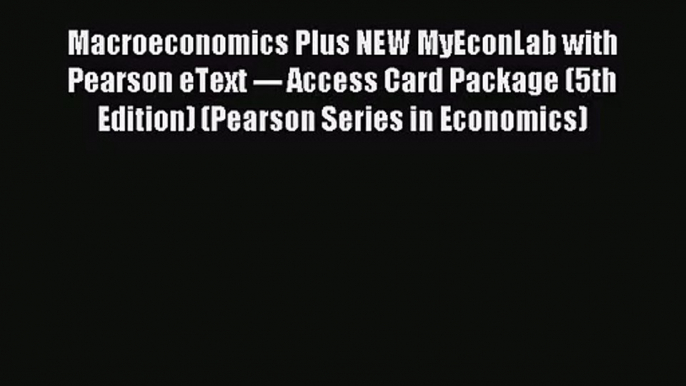 [PDF Download] Macroeconomics Plus NEW MyEconLab with Pearson eText --- Access Card Package