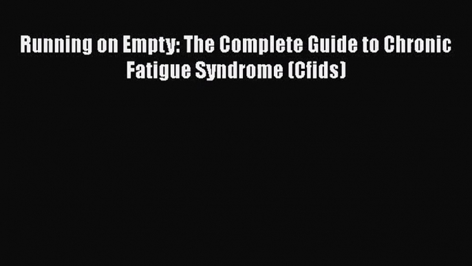 [PDF Download] Running on Empty: The Complete Guide to Chronic Fatigue Syndrome (Cfids) [PDF]