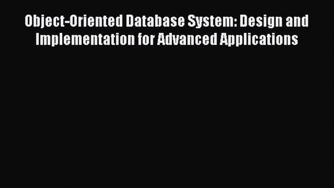 [PDF Download] Object-Oriented Database System: Design and Implementation for Advanced Applications