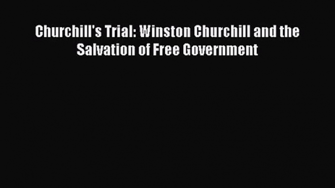 [PDF Download] Churchill's Trial: Winston Churchill and the Salvation of Free Government [Download]