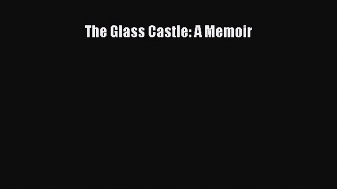 [PDF Download] The Glass Castle: A Memoir [Download] Full Ebook