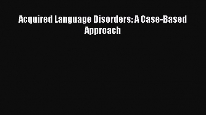 [PDF Download] Acquired Language Disorders: A Case-Based Approach [PDF] Full Ebook