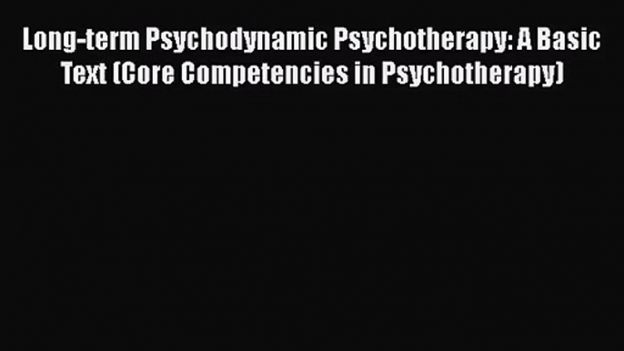 [PDF Download] Long-term Psychodynamic Psychotherapy: A Basic Text (Core Competencies in Psychotherapy)