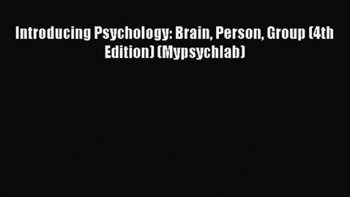 [PDF Download] Introducing Psychology: Brain Person Group (4th Edition) (Mypsychlab) [Download]