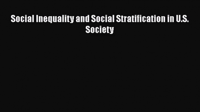 [PDF Download] Social Inequality and Social Stratification in U.S. Society [Download] Full