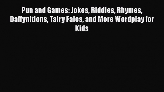 [PDF Download] Pun and Games: Jokes Riddles Rhymes Daffynitions Tairy Fales and More Wordplay