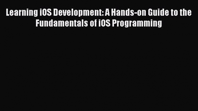 [PDF Download] Learning iOS Development: A Hands-on Guide to the Fundamentals of iOS Programming