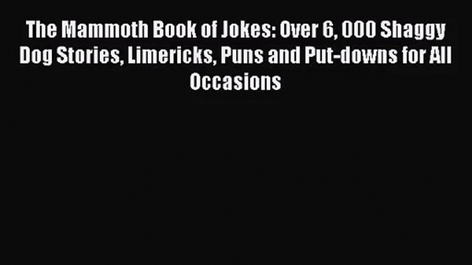 [PDF Download] The Mammoth Book of Jokes: Over 6 000 Shaggy Dog Stories Limericks Puns and