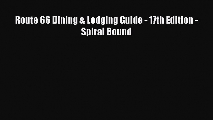 [PDF Download] Route 66 Dining & Lodging Guide - 17th Edition - Spiral Bound [Download] Online