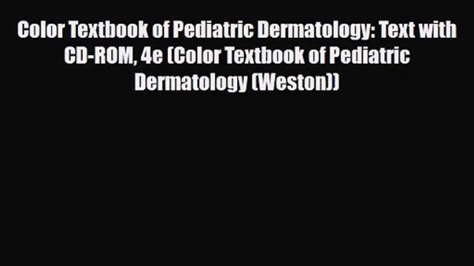 PDF Download Color Textbook of Pediatric Dermatology: Text with CD-ROM 4e (Color Textbook of