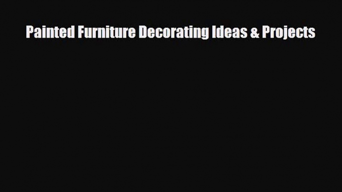 [PDF Download] Painted Furniture Decorating Ideas & Projects [PDF] Online