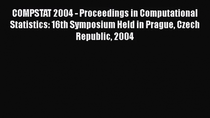 [PDF Download] COMPSTAT 2004 - Proceedings in Computational Statistics: 16th Symposium Held