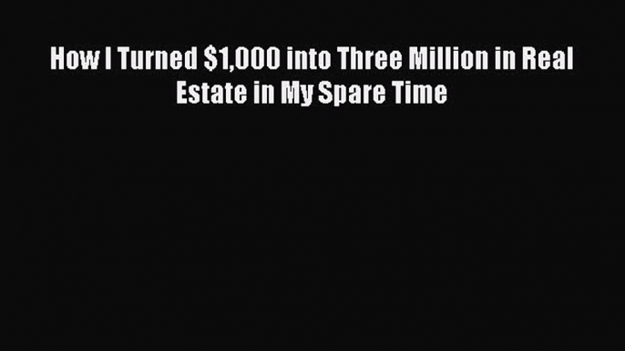 [PDF Download] How I Turned $1000 into Three Million in Real Estate in My Spare Time [PDF]