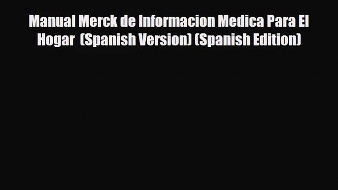 [PDF Download] Manual Merck de Informacion Medica Para El Hogar  (Spanish Version) (Spanish