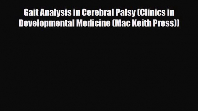 PDF Download Gait Analysis in Cerebral Palsy (Clinics in Developmental Medicine (Mac Keith