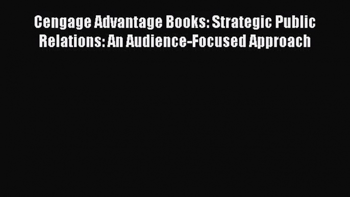 [PDF Download] Cengage Advantage Books: Strategic Public Relations: An Audience-Focused Approach