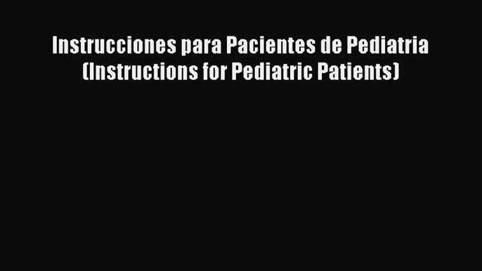 [PDF Download] Instrucciones para Pacientes de Pediatria (Instructions for Pediatric Patients)