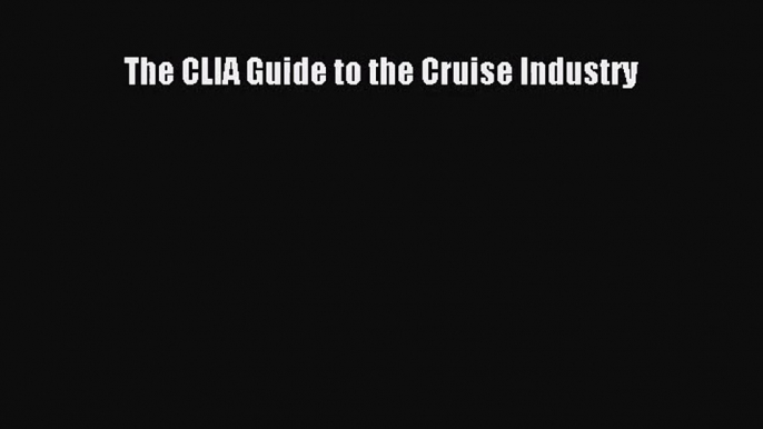 [PDF Download] The CLIA Guide to the Cruise Industry [Read] Full Ebook