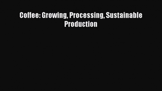 [PDF Download] Coffee: Growing Processing Sustainable Production [Download] Full Ebook