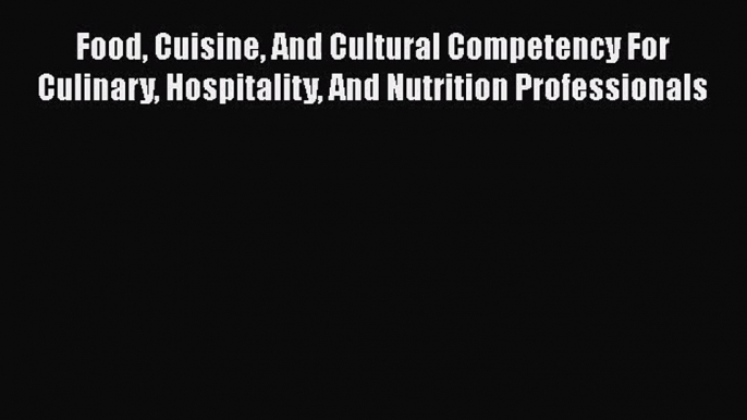 [PDF Download] Food Cuisine And Cultural Competency For Culinary Hospitality And Nutrition