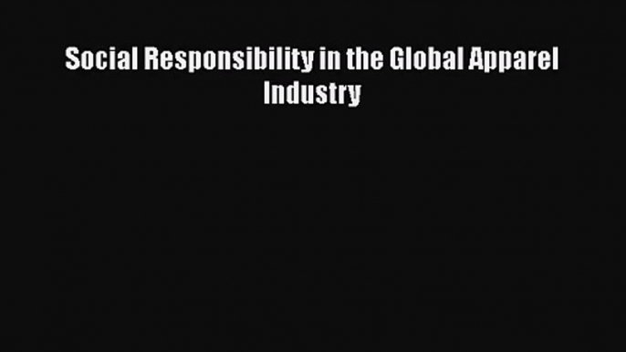 [PDF Download] Social Responsibility in the Global Apparel Industry [PDF] Online