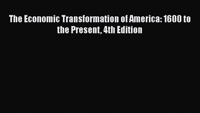 [PDF Download] The Economic Transformation of America: 1600 to the Present 4th Edition [Download]