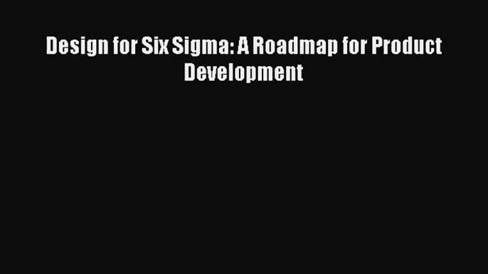 [PDF Download] Design for Six Sigma: A Roadmap for Product Development [Read] Online