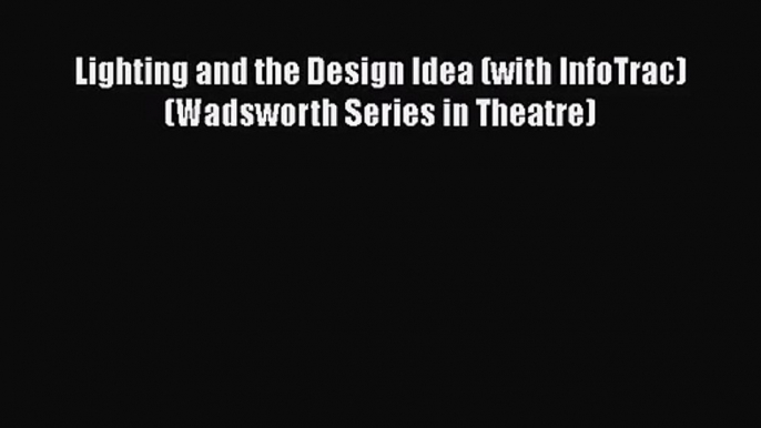 [PDF Download] Lighting and the Design Idea (with InfoTrac) (Wadsworth Series in Theatre) [Download]