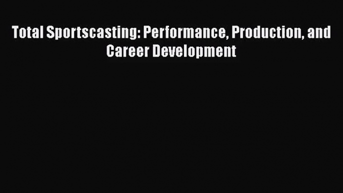 [PDF Download] Total Sportscasting: Performance Production and Career Development [PDF] Full