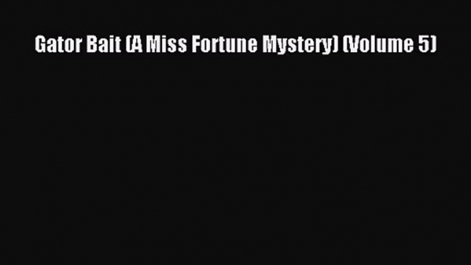 [PDF Download] Gator Bait (A Miss Fortune Mystery) (Volume 5) [Download] Online