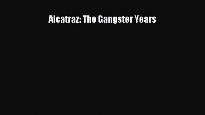 [PDF Download] Alcatraz: The Gangster Years [Read] Online