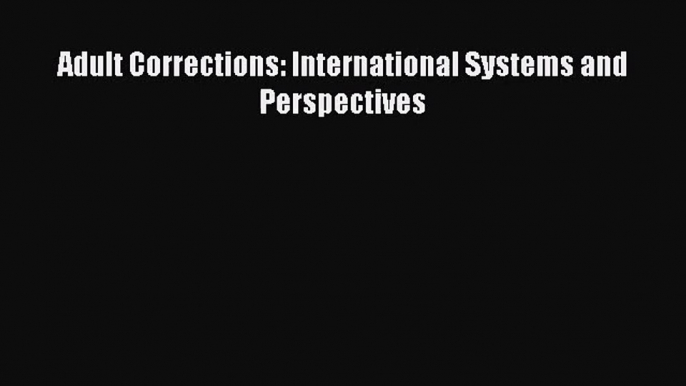 [PDF Download] Adult Corrections: International Systems and Perspectives [PDF] Online