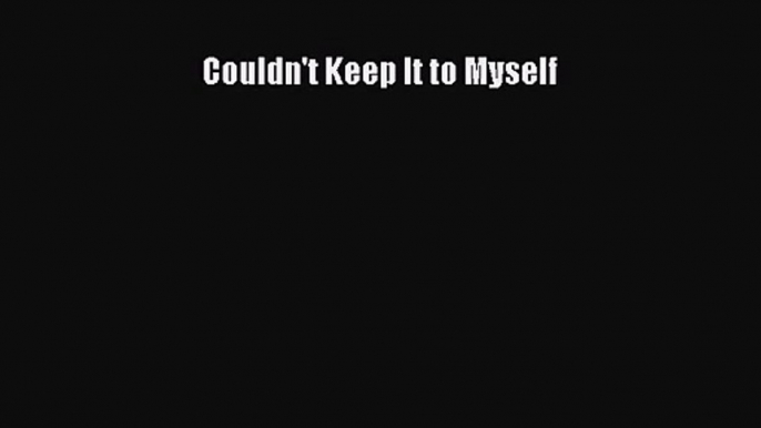 [PDF Download] Couldn't Keep It to Myself [Download] Online