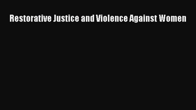 [PDF Download] Restorative Justice and Violence Against Women [PDF] Online