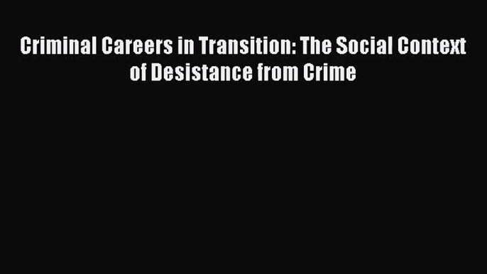 [PDF Download] Criminal Careers in Transition: The Social Context of Desistance from Crime